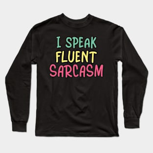 I speak fluent sarcasm Long Sleeve T-Shirt